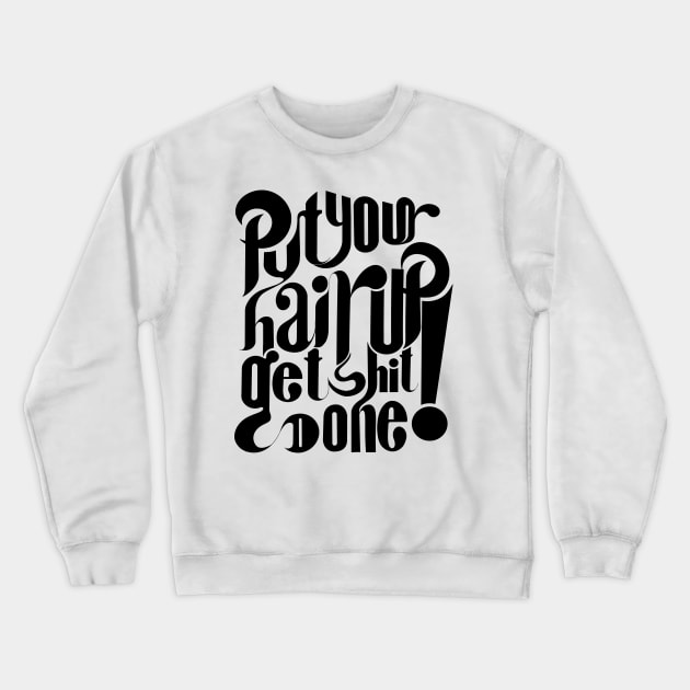 Put your hair up and get shit done! Crewneck Sweatshirt by stupidpotato1